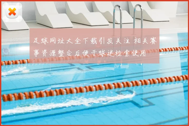 足球网址大全下载引发关注 相关赛事资源整合后便于球迷检索使用