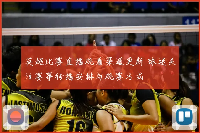 英超比赛直播观看渠道更新 球迷关注赛事转播安排与观赛方式