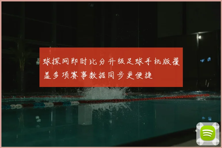球探网即时比分升级足球手机版覆盖多项赛事数据同步更便捷