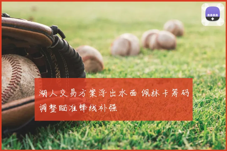 湖人交易方案浮出水面 佩林卡筹码调整瞄准锋线补强