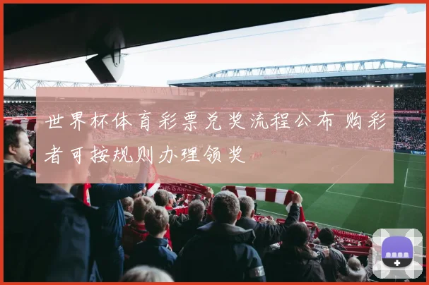 世界杯体育彩票兑奖流程公布 购彩者可按规则办理领奖